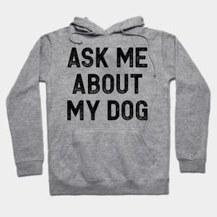 Ask Me About My Dog Hoodie